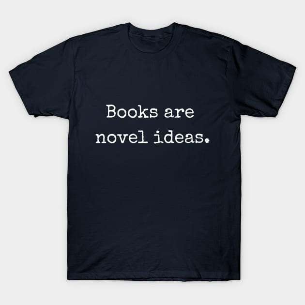 Books are novel ideas. | Funny writer T-Shirt by WriterShirts